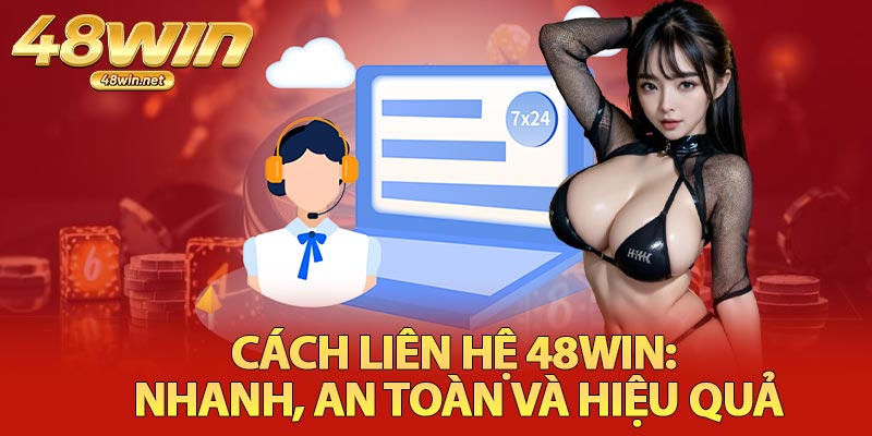 Cách Liên Hệ 48Win: Nhanh, An Toàn và Hiệu Quả