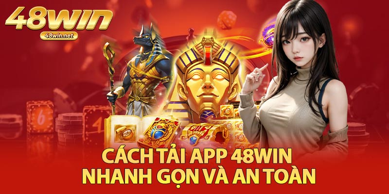 Cách Tải App 48Win Nhanh Gọn Và An Toàn