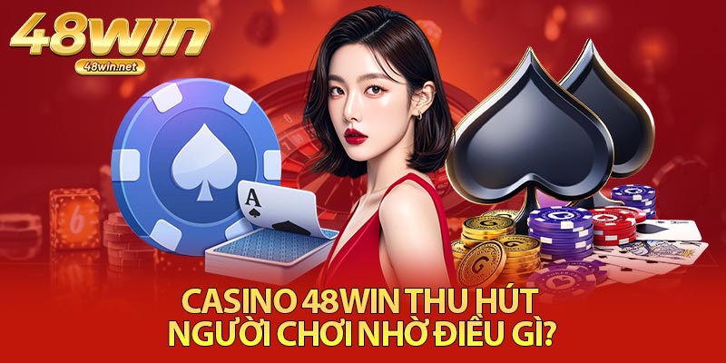 Casino 48Win Thu Hút Người Chơi Nhờ Điều Gì?