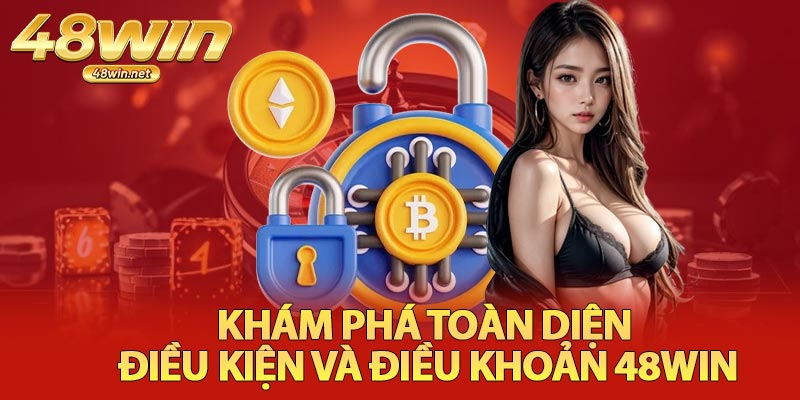 Khám Phá Toàn Diện Điều Kiện Và Điều Khoản 48Win